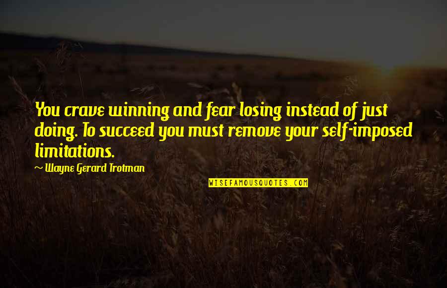 Imposed Quotes By Wayne Gerard Trotman: You crave winning and fear losing instead of Imposed Quotes By Wayne Gerard Trotman: You crave winning and fear losing instead of