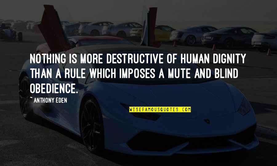Imposes Quotes By Anthony Eden: Nothing is more destructive of human dignity than Imposes Quotes By Anthony Eden: Nothing is more destructive of human dignity than