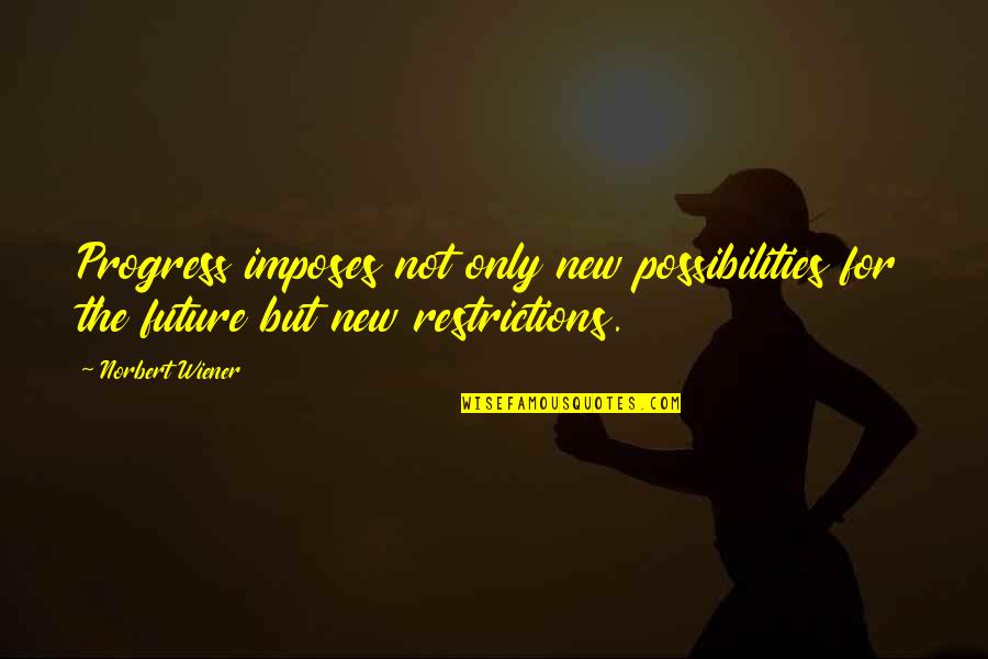 Imposes Quotes By Norbert Wiener: Progress imposes not only new possibilities for the