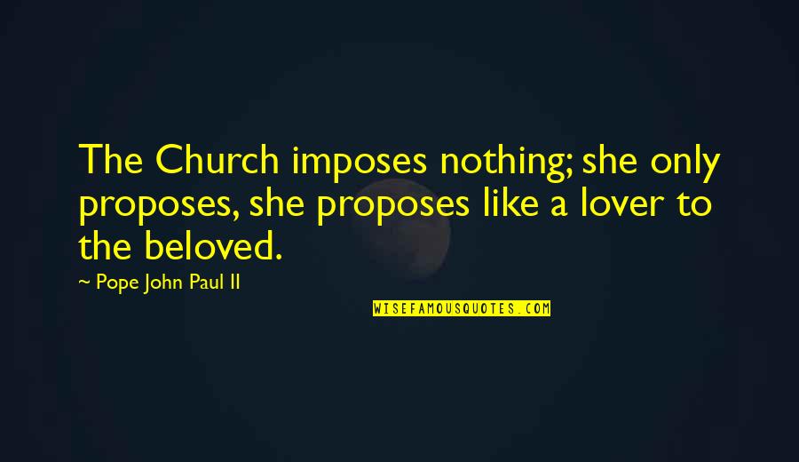 Imposes Quotes By Pope John Paul II: The Church imposes nothing; she only proposes, she Imposes Quotes By Pope John Paul II: The Church imposes nothing; she only proposes, she