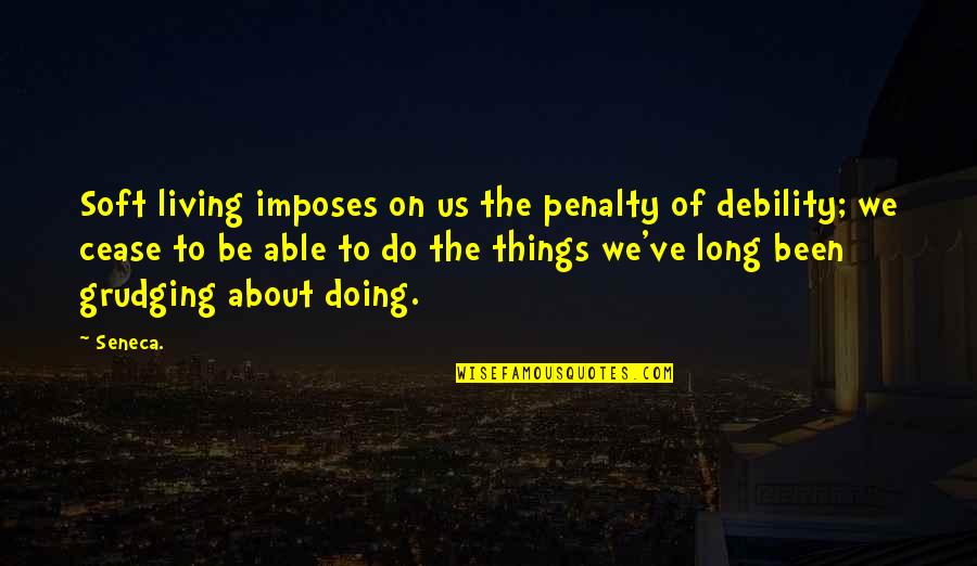 Imposes Quotes By Seneca.: Soft living imposes on us the penalty of Imposes Quotes By Seneca.: Soft living imposes on us the penalty of