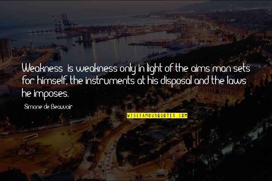 Imposes Quotes By Simone De Beauvoir: Weakness' is weakness only in light of the Imposes Quotes By Simone De Beauvoir: Weakness' is weakness only in light of the