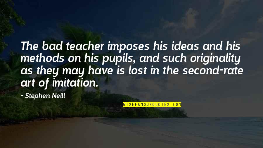 Imposes Quotes By Stephen Neill: The bad teacher imposes his ideas and his Imposes Quotes By Stephen Neill: The bad teacher imposes his ideas and his