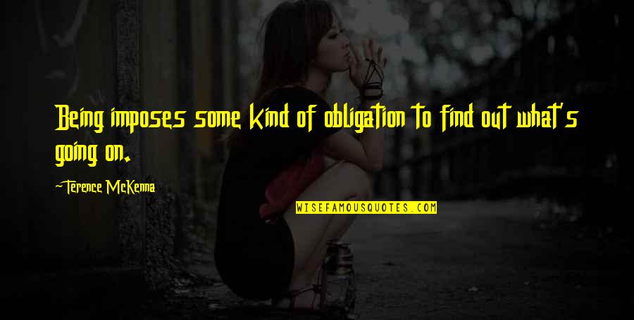 Imposes Quotes By Terence McKenna: Being imposes some kind of obligation to find Imposes Quotes By Terence McKenna: Being imposes some kind of obligation to find