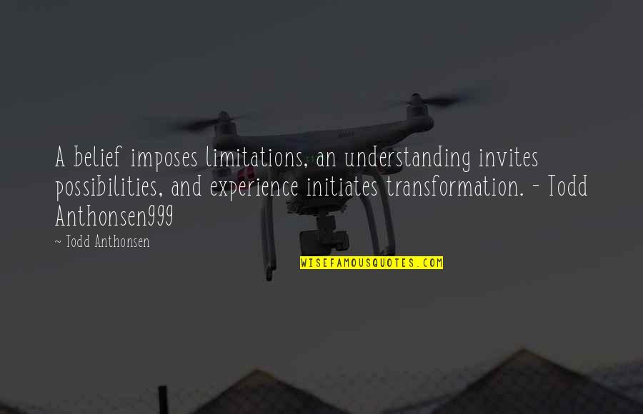 Imposes Quotes By Todd Anthonsen: A belief imposes limitations, an understanding invites possibilities, Imposes Quotes By Todd Anthonsen: A belief imposes limitations, an understanding invites possibilities,