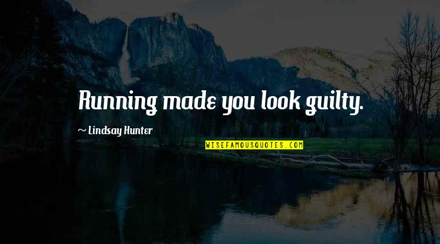 Imposethe Quotes By Lindsay Hunter: Running made you look guilty. Imposethe Quotes By Lindsay Hunter: Running made you look guilty.