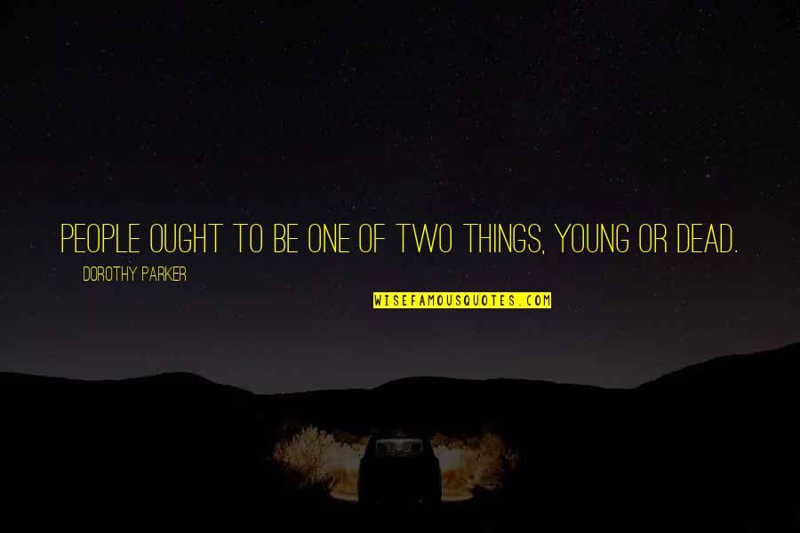 Imposibil Quotes By Dorothy Parker: People ought to be one of two things, Imposibil Quotes By Dorothy Parker: People ought to be one of two things,