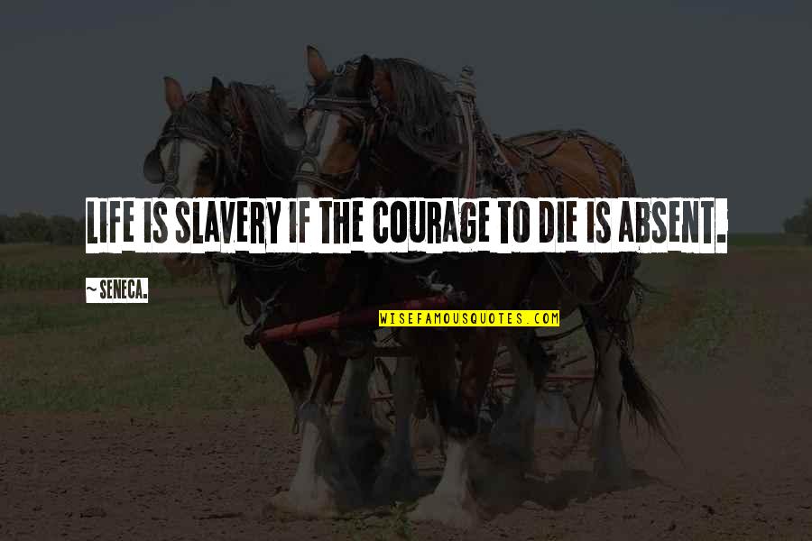 Imposibilities Quotes By Seneca.: Life is slavery if the courage to die