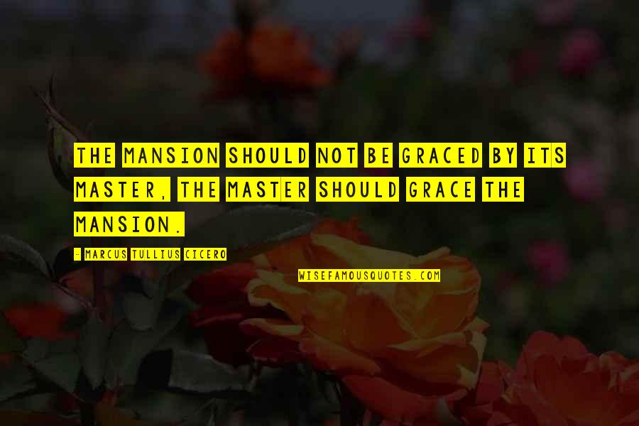 Imposible Quotes By Marcus Tullius Cicero: The mansion should not be graced by its Imposible Quotes By Marcus Tullius Cicero: The mansion should not be graced by its