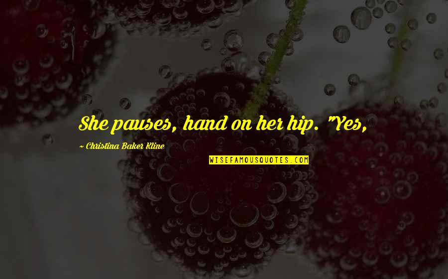 Imposiciones Quotes By Christina Baker Kline: She pauses, hand on her hip. "Yes, Imposiciones Quotes By Christina Baker Kline: She pauses, hand on her hip. "Yes,