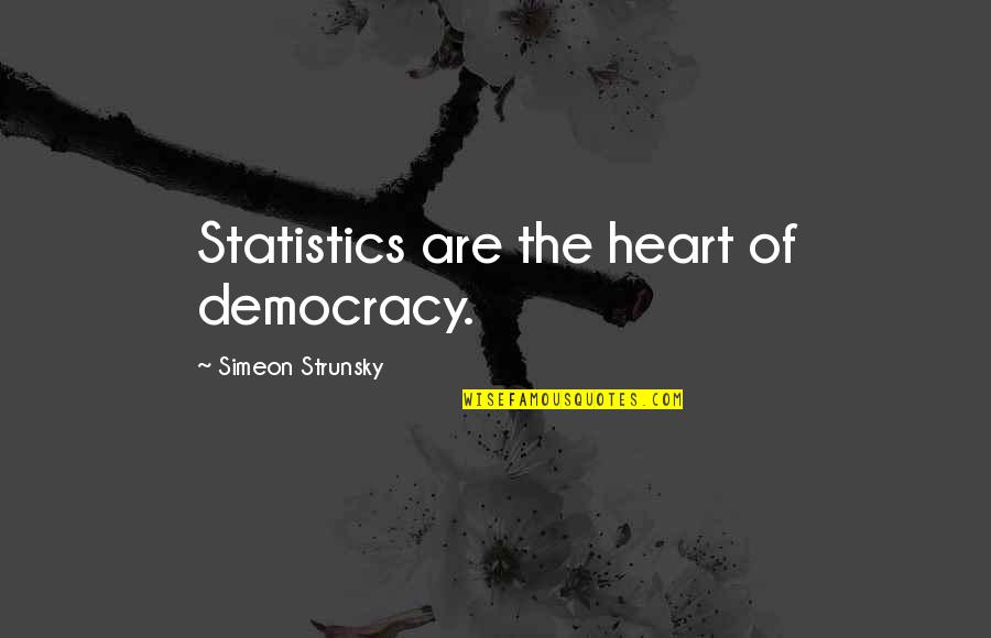 Imposing Beliefs On Others Quotes By Simeon Strunsky: Statistics are the heart of democracy.