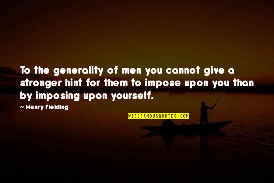 Imposing Quotes By Henry Fielding: To the generality of men you cannot give