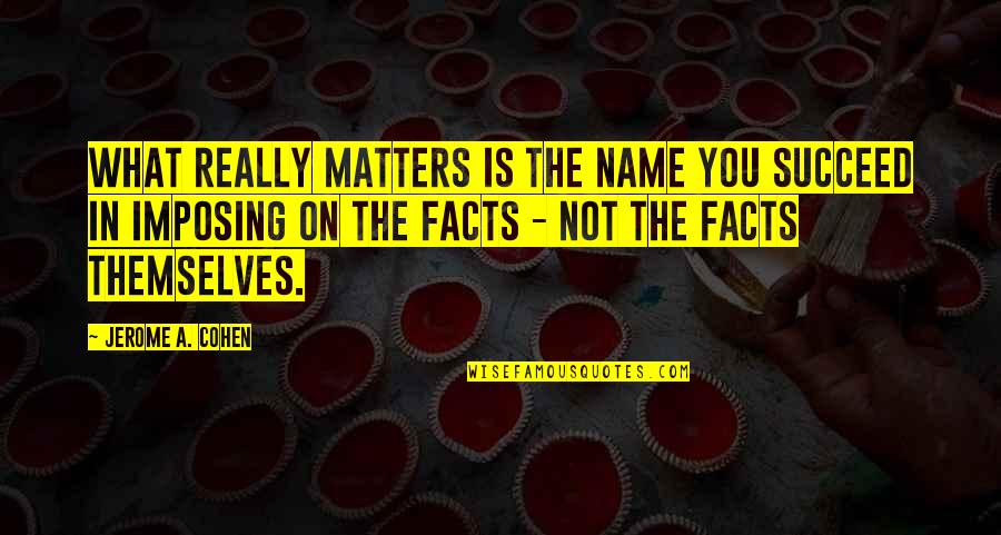 Imposing Quotes By Jerome A. Cohen: What really matters is the name you succeed