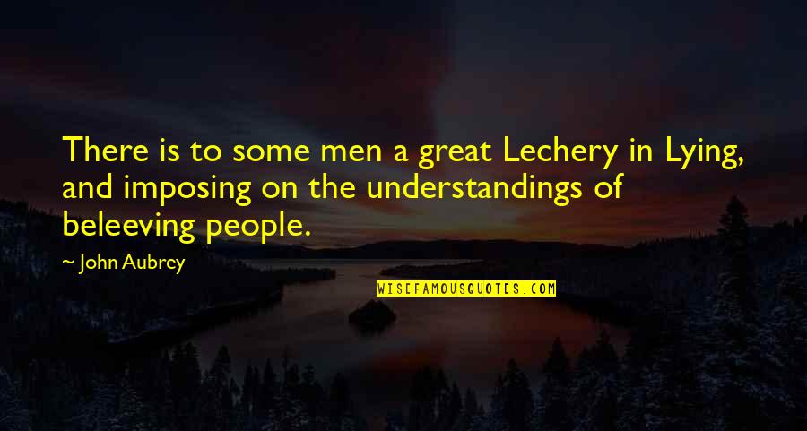 Imposing Quotes By John Aubrey: There is to some men a great Lechery