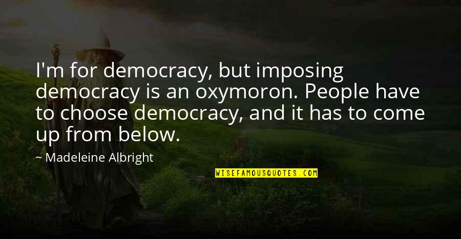 Imposing Quotes By Madeleine Albright: I'm for democracy, but imposing democracy is an