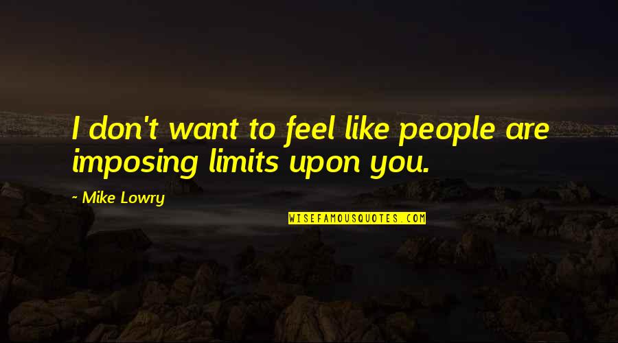 Imposing Quotes By Mike Lowry: I don't want to feel like people are
