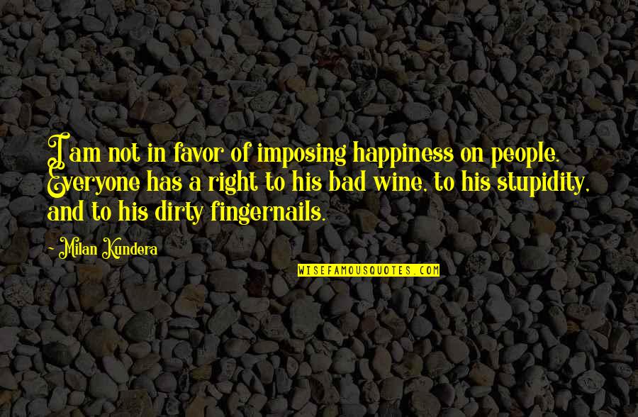 Imposing Quotes By Milan Kundera: I am not in favor of imposing happiness