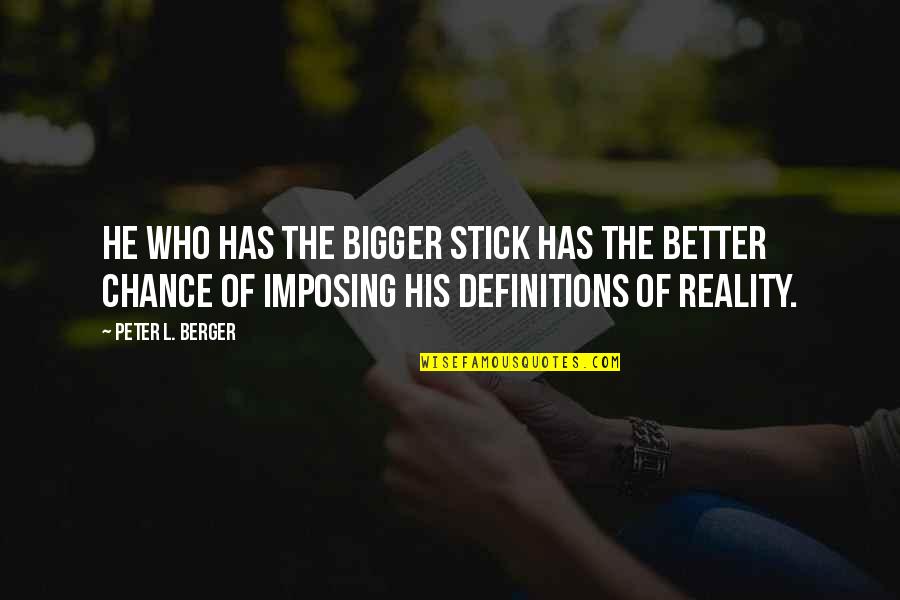 Imposing Quotes By Peter L. Berger: He who has the bigger stick has the