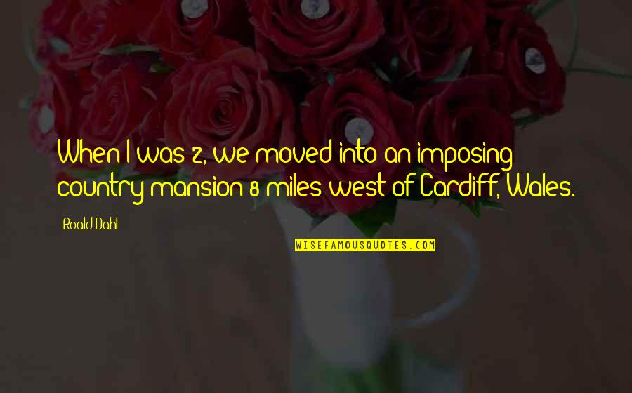 Imposing Quotes By Roald Dahl: When I was 2, we moved into an