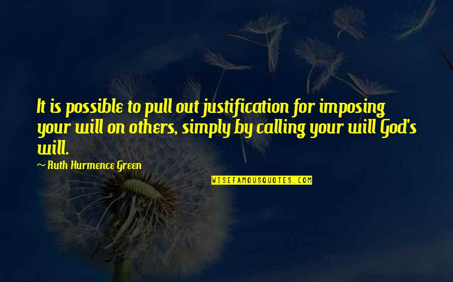 Imposing Your Will Quotes By Ruth Hurmence Green: It is possible to pull out justification for