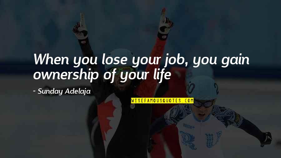 Imposingly Muscular Quotes By Sunday Adelaja: When you lose your job, you gain ownership