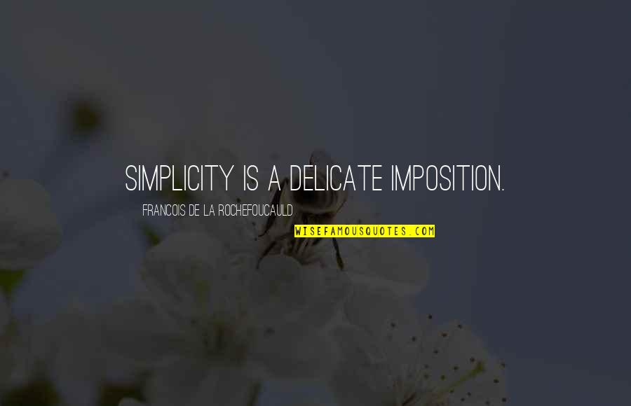 Imposition Quotes By Francois De La Rochefoucauld: Simplicity is a delicate imposition.