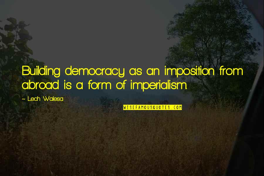 Imposition Quotes By Lech Walesa: Building democracy as an imposition from abroad is