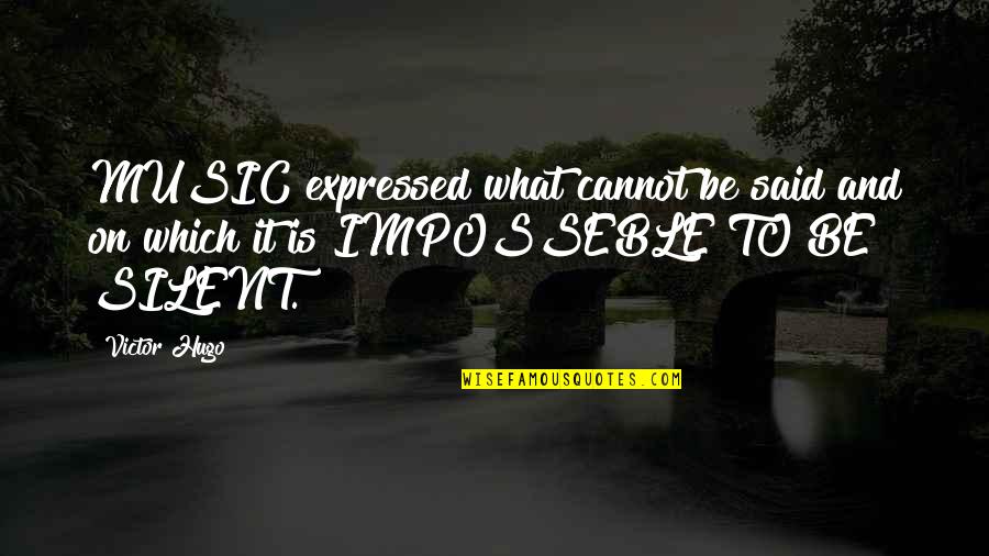 Imposseble Quotes By Victor Hugo: MUSIC expressed what cannot be said and on