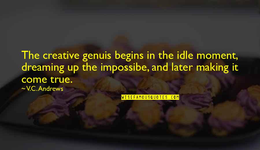 Impossibe Quotes By V.C. Andrews: The creative genuis begins in the idle moment,