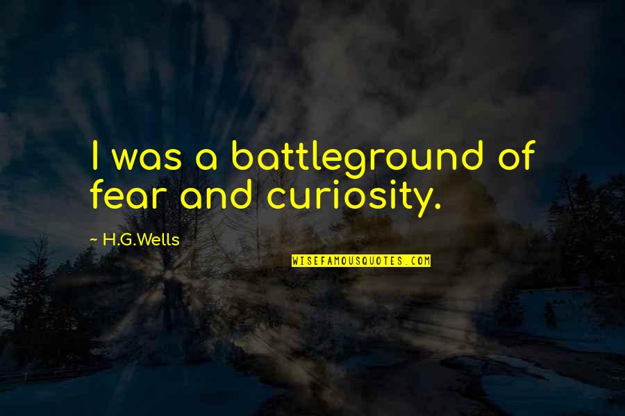 Impossibile Aprire Quotes By H.G.Wells: I was a battleground of fear and curiosity. Impossibile Aprire Quotes By H.G.Wells: I was a battleground of fear and curiosity.