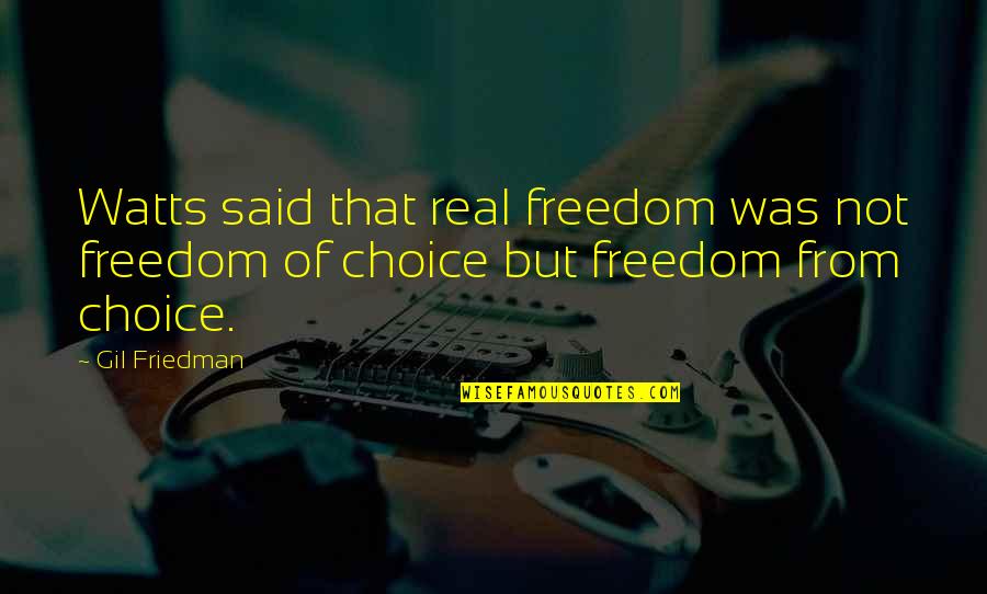 Impossibilities Magic Show Quotes By Gil Friedman: Watts said that real freedom was not freedom