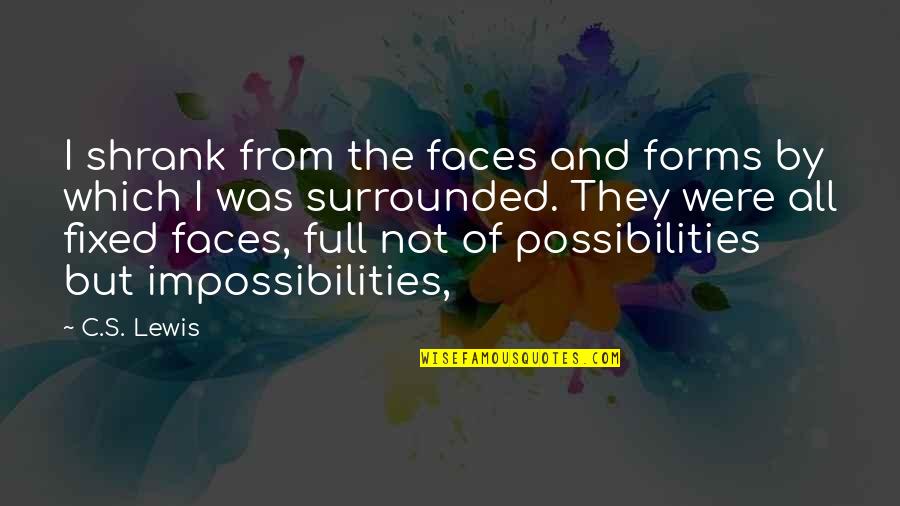 Impossibilities Quotes By C.S. Lewis: I shrank from the faces and forms by