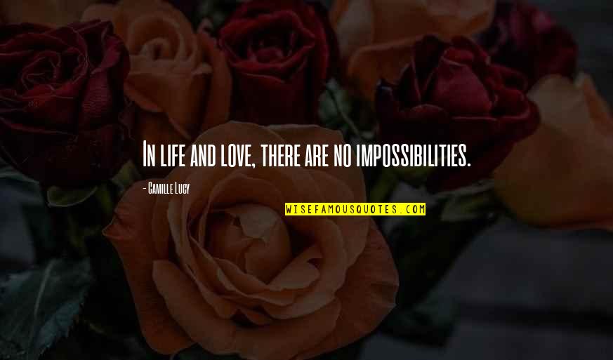 Impossibilities Quotes By Camille Lucy: In life and love, there are no impossibilities.
