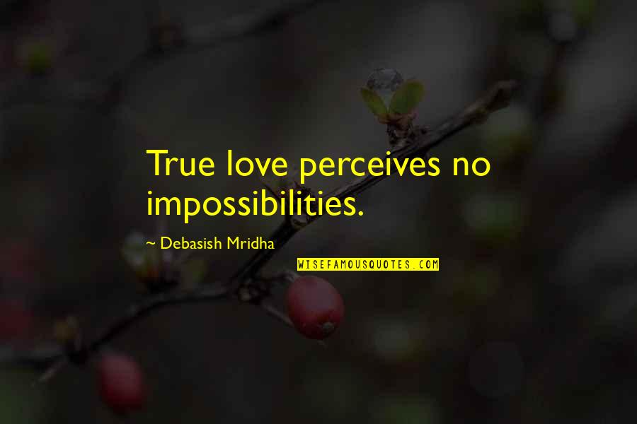 Impossibilities Quotes By Debasish Mridha: True love perceives no impossibilities.