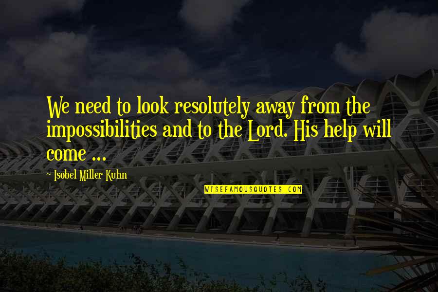 Impossibilities Quotes By Isobel Miller Kuhn: We need to look resolutely away from the