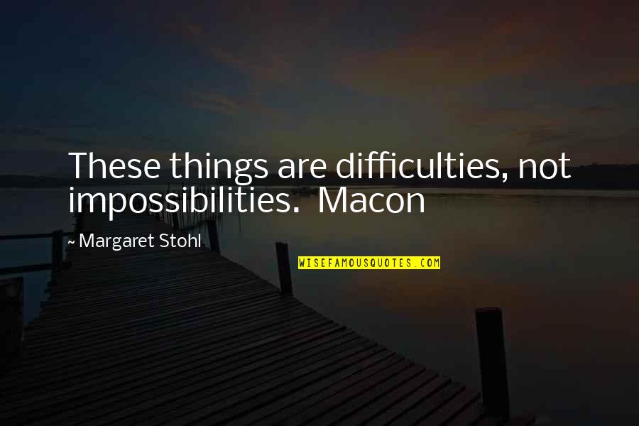 Impossibilities Quotes By Margaret Stohl: These things are difficulties, not impossibilities. Macon