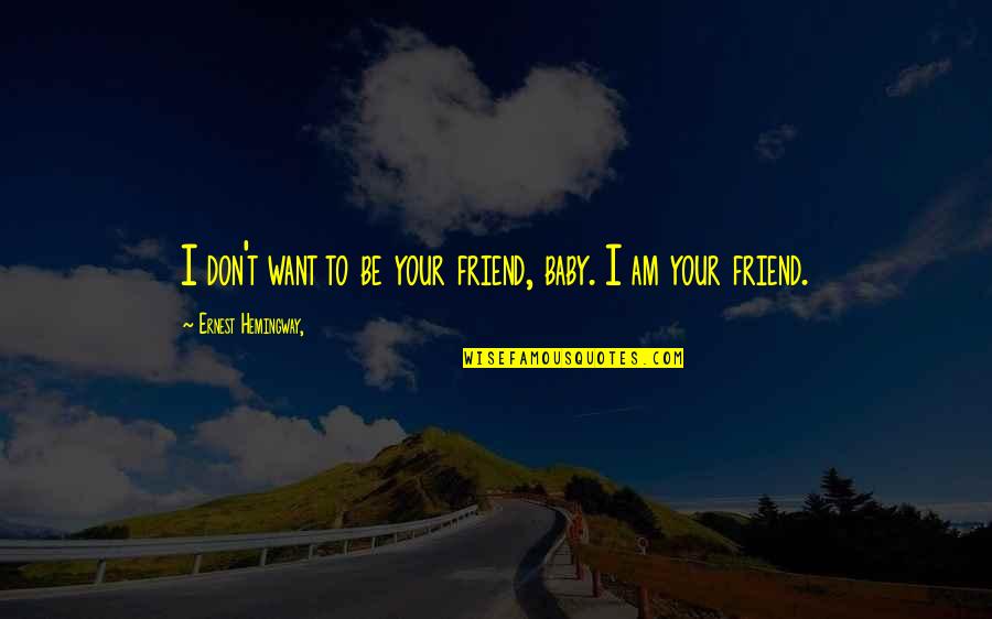 Impossibilities Song Quotes By Ernest Hemingway,: I don't want to be your friend, baby. Impossibilities Song Quotes By Ernest Hemingway,: I don't want to be your friend, baby.