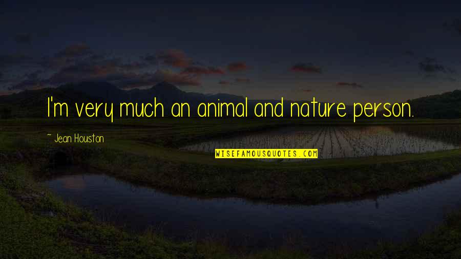 Impossibility Of Life Quotes By Jean Houston: I'm very much an animal and nature person. Impossibility Of Life Quotes By Jean Houston: I'm very much an animal and nature person.