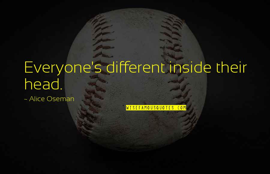 Impossibility Quotes And Quotes By Alice Oseman: Everyone's different inside their head. Impossibility Quotes And Quotes By Alice Oseman: Everyone's different inside their head.