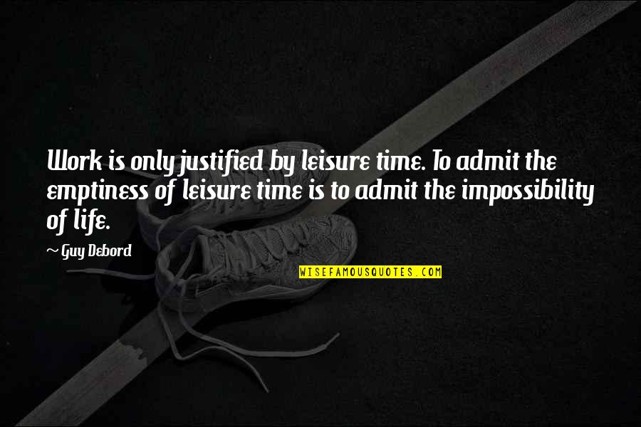 Impossibility Quotes By Guy Debord: Work is only justified by leisure time. To