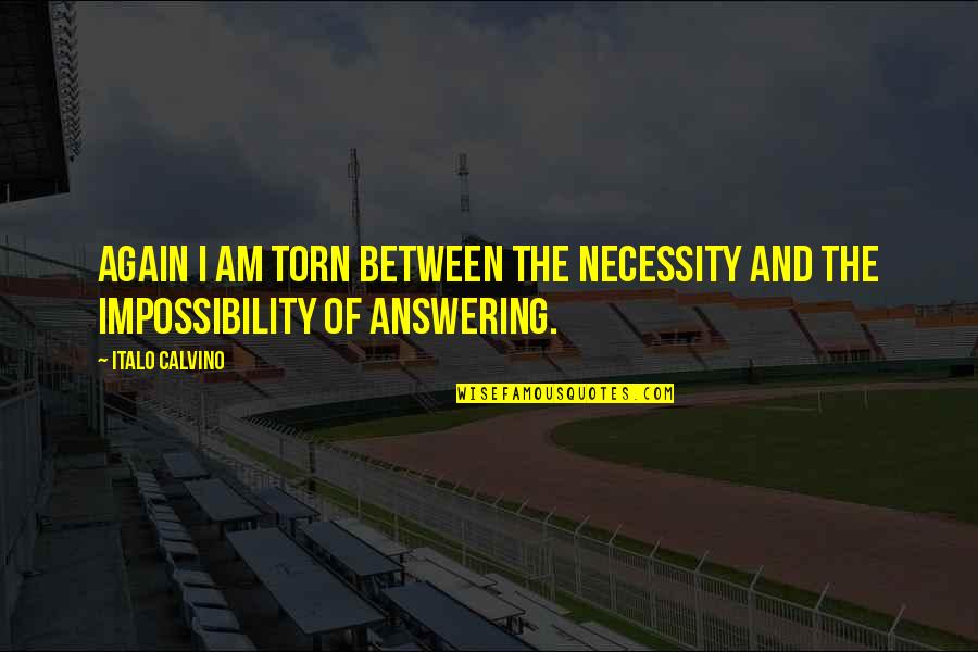 Impossibility Quotes By Italo Calvino: Again I am torn between the necessity and