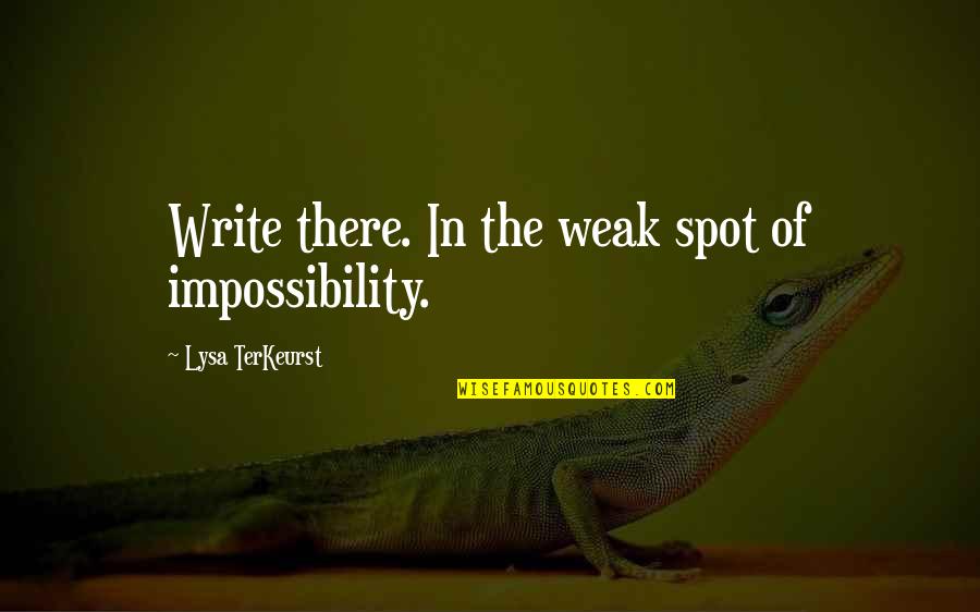 Impossibility Quotes By Lysa TerKeurst: Write there. In the weak spot of impossibility.