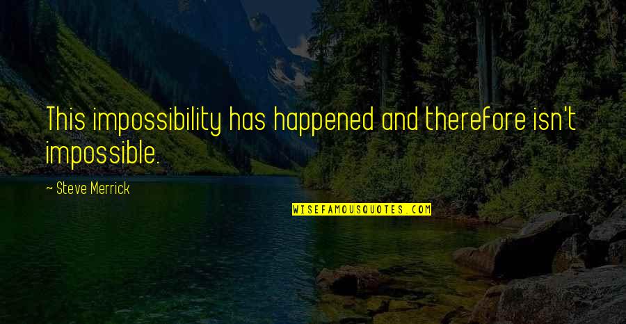 Impossibility Quotes By Steve Merrick: This impossibility has happened and therefore isn't impossible.