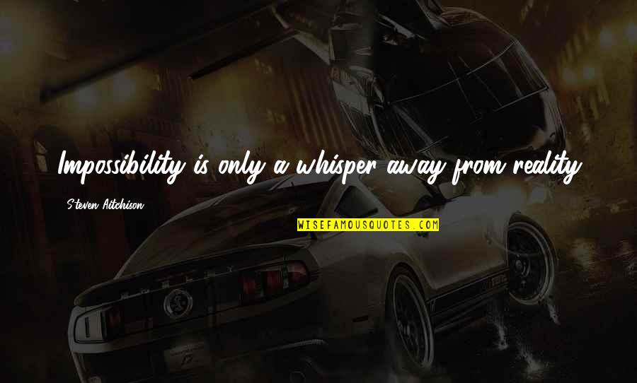 Impossibility Quotes By Steven Aitchison: Impossibility is only a whisper away from reality