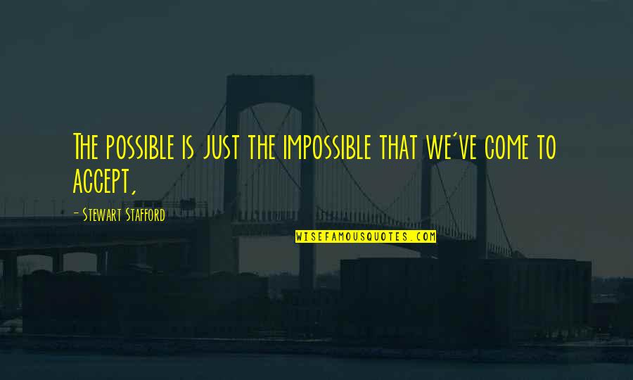 Impossibility Quotes By Stewart Stafford: The possible is just the impossible that we've