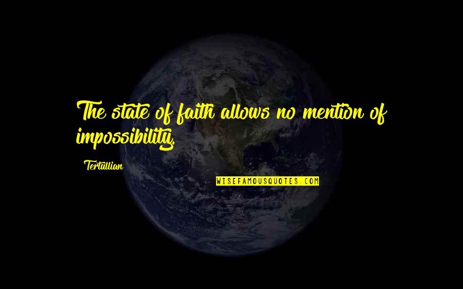 Impossibility Quotes By Tertullian: The state of faith allows no mention of