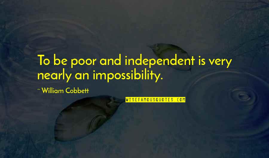 Impossibility Quotes By William Cobbett: To be poor and independent is very nearly