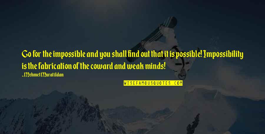 Impossible And Possible Quotes By Mehmet Murat Ildan: Go for the impossible and you shall find Impossible And Possible Quotes By Mehmet Murat Ildan: Go for the impossible and you shall find