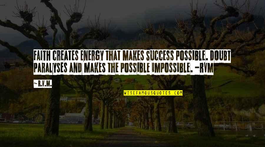 Impossible And Possible Quotes By R.v.m.: FAITH creates Energy that makes Success possible. DOUBT Impossible And Possible Quotes By R.v.m.: FAITH creates Energy that makes Success possible. DOUBT