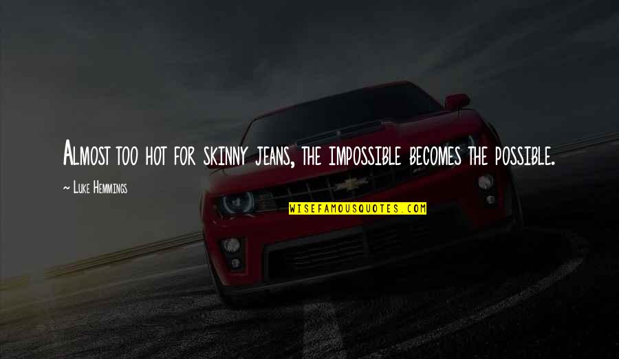 Impossible Becomes Possible Quotes By Luke Hemmings: Almost too hot for skinny jeans, the impossible